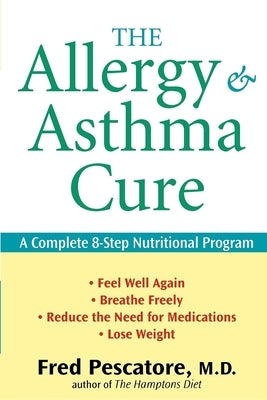 The Allergy and Asthma Cure: A Complete 8-Step Nutritional Program by Pescatore, Fred