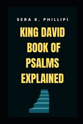 King David Book of Psalms EXPLAINED: An explanation and interpretation. by Phillipi, Sera K.