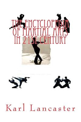 The Encyclopededia of Martial Arts in 21st Century by Lancaster, Karl
