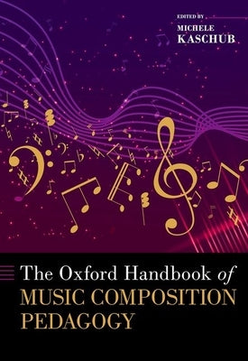 The Oxford Handbook of Music Composition Pedagogy by Kaschub, Michele