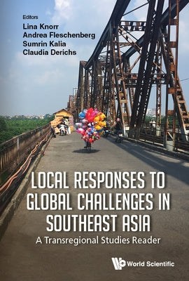 Local Responses to Global Challenges in Southeast Asia: A Transregional Studies Reader by Derichs, Claudia