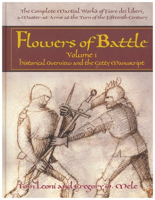 Flowers of Battle, Volume I: Historical Overview and the Getty Manuscript by Leoni, Tom