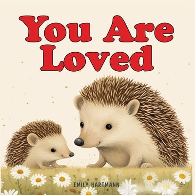 You Are Loved: Bedtime Story For Kids, Nursery Rhymes For Babies and Toddlers by Hartmann, Emily