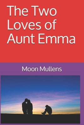 The Two Loves of Aunt Emma by Mullens, Moon