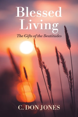 Blessed Living: The Gifts of the Beatitudes by Jones, C. Don