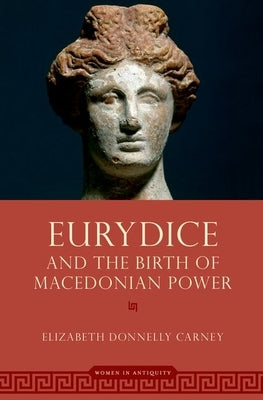 Eurydice and the Birth of Macedonian Power by Carney, Elizabeth Donnelly
