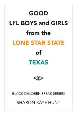 Good Li'l Boys and Girls from the Lone Star State of Texas: Black Children Speak Series! by Hunt, Sharon Kaye
