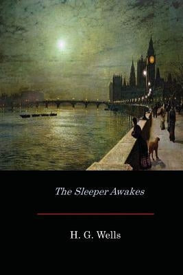 The Sleeper Awakes by Wells, H. G.