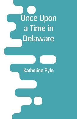 Once Upon a Time in Delaware by Pyle, Katherine