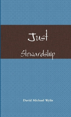 Just Stewardship by Wylie, David Michael
