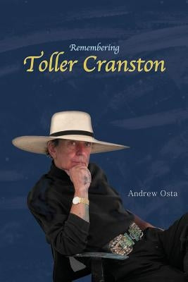 Remembering Toller Cranston: Memoir of a Friendship Between Two Artists by Osta, Andrew