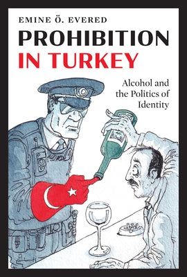 Prohibition in Turkey: Alcohol and the Politics of Identity by Evered, Emine ?.