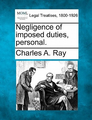 Negligence of imposed duties, personal. by Ray, Charles A.