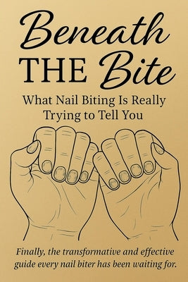 Beneath the Bite: What Nail Biting Is Really Trying to Tell You by Sansone, Andy