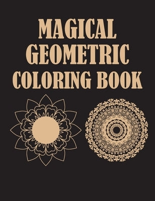 Magical Geometric Coloring Book: An Adult Coloring Book for Beginners, Relaxing Patterns and Soothing soul, Beautiful Coloring Book with Geometric Sha by Lover, Geometry