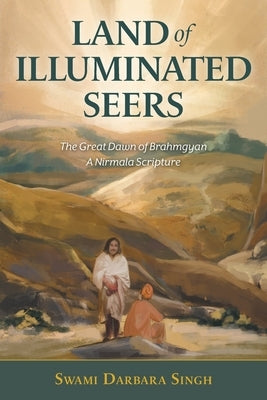 Land of Illuminated Seers: The Great Dawn of Brahmgyan - A Nirmala Scripture by Singh, Swami Darbara