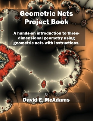 Geometric Nets Project Book: A hands-on introduction to three-dimensional geometry using nets to cut out and copy ith instructions. by McAdams, David E.