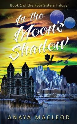In The Moon's Shadow: Book 1 of The Four Sisters Series by MacLeod, Anaya