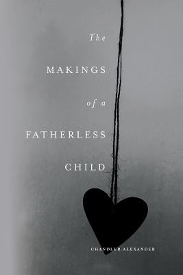 The Makings of a Fatherless Child by Alexander, Chandler