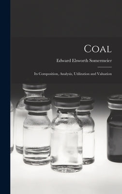 Coal: Its Composition, Analysis, Utilization and Valuation by Somermeier, Edward Elsworth