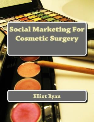 Social Marketing For Cosmetic Surgery by Ryan, Elliot