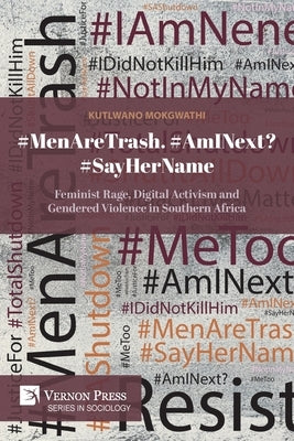 #MenAreTrash. #AmINext? #SayHerName: Feminist Rage, Digital Activism and Gendered Violence in Southern Africa by Mokgwathi, Kutlwano