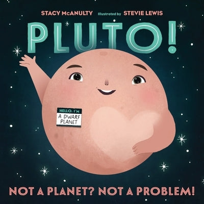 Pluto!: Not a Planet? Not a Problem! by McAnulty, Stacy