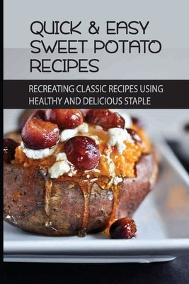 Quick & Easy Sweet Potato Recipes: Recreating Classic Recipes Using Healthy and Delicious Staple: Boiled Sweet Potato Recipes by Lackey, Miyoko