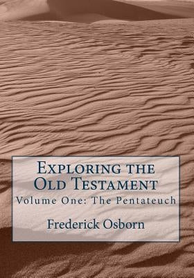 Exploring the Old Testament: The Pentateuch: A Complete Survey in Three Volumes by Osborn, Frederick