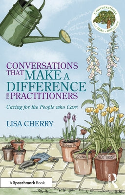 Conversations That Make a Difference for Practitioners: Caring for the People Who Care by Cherry, Lisa