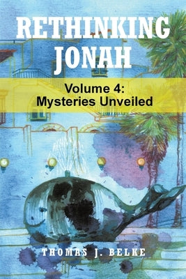 Rethinking Jonah: Mysteries Unveiled by Belke, Thomas J.
