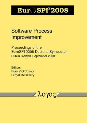 Software Process Improvement: Proceedings of the Eurospi 2008 Doctoral Symposium by O'Connor, Rory V.