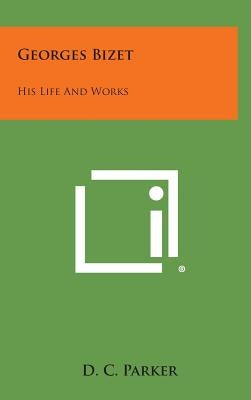 Georges Bizet: His Life and Works by Parker, D. C.