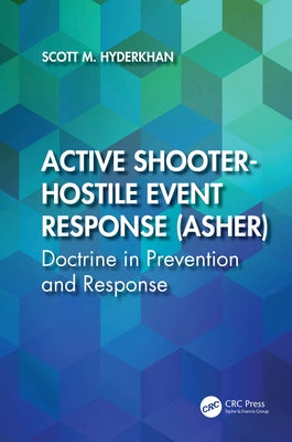 Active Shooter-Hostile Event Response (ASHER): Doctrine in Prevention and Response by Hyderkhan, Scott M.