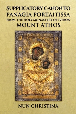 Supplicatory Canon to Panagia Portaitissa from the Holy Monastery of Iveron, Mount Athos by Skoubourdis, Anna