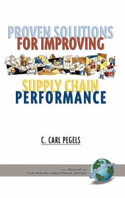Proven Solutions for Improving Supply Chain Performance (Hc) by Pegels, C. Carl