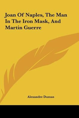 Joan Of Naples, The Man In The Iron Mask, And Martin Guerre by Dumas, Alexandre