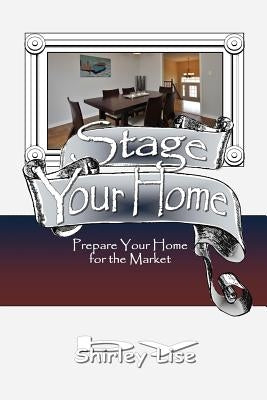 Stage Your Home: Prepare Your Home For The Market by Lise, Shirley
