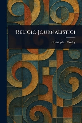 Religio Journalistici by Morley, Christopher