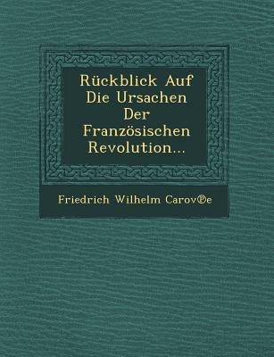 Ruckblick Auf Die Ursachen Der Franzosischen Revolution... by Carov E., Friedrich Wilhelm