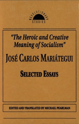 The Heroic and Creative Meaning of Socialism by Mariategui, Jose Carlos