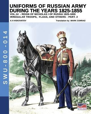 Uniforms of Russian army during the years 1825-1855 - vol. 14: Irregular troops, flags and standars - part 2 by Cristini, Luca Stefano