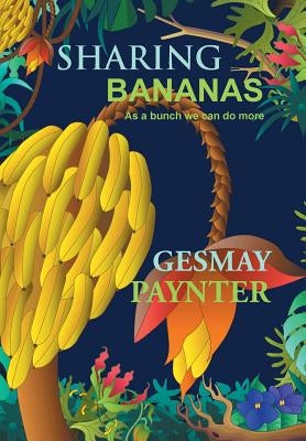 Sharing Bananas: As A Bunch We Can Do More by Paynter, Gesmay