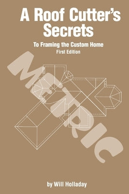 A Roof Cutter's Secrets to Framing the Custom Home - Metric by Holladay, Will