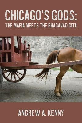 Chicago's Gods: : The Mafia Meets Bhagavad Gita by Kenny, Andrew A.
