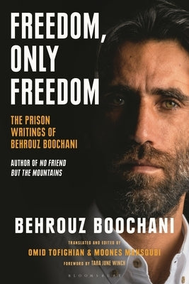 Freedom, Only Freedom: The Prison Writings of Behrouz Boochani by Boochani, Behrouz