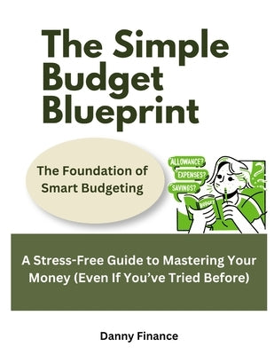 The Simple Budget Blueprint: Foundation of Smart Budgeting: A Stress-Free Guide to Mastering Your Money (Even If You've Tried Before) by Julius, Daniel