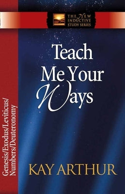 Teach Me Your Ways: Genesis/Exodus/Leviticus/Deuteronomy by Arthur, Kay