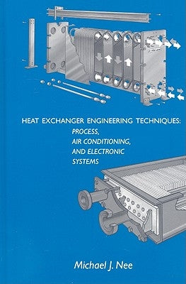 Heat Exchanger Engineering Techniques: Process, Air Conditioning, and Electronic Systems: A Treatise on Heat Exchanger Installations That Did Not Meet by Nee, Michael J.
