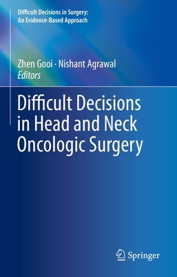 Difficult Decisions in Head and Neck Oncologic Surgery by Gooi, Zhen